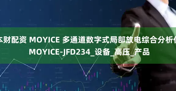 本财配资 MOYICE 多通道数字式局部放电综合分析仪 MOYICE-JFD234_设备_高压_产品
