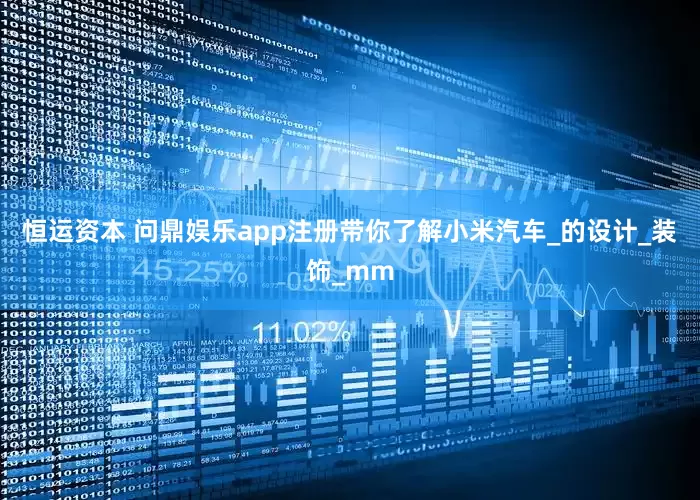 恒运资本 问鼎娱乐app注册带你了解小米汽车_的设计_装饰_mm