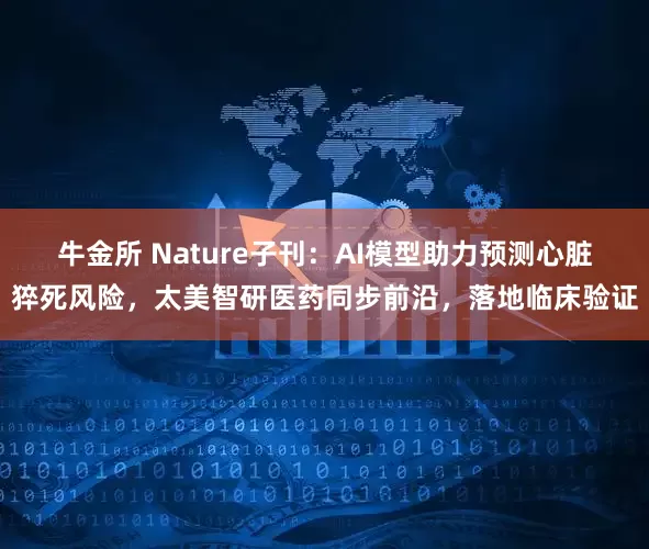 牛金所 Nature子刊：AI模型助力预测心脏猝死风险，太美智研医药同步前沿，落地临床验证