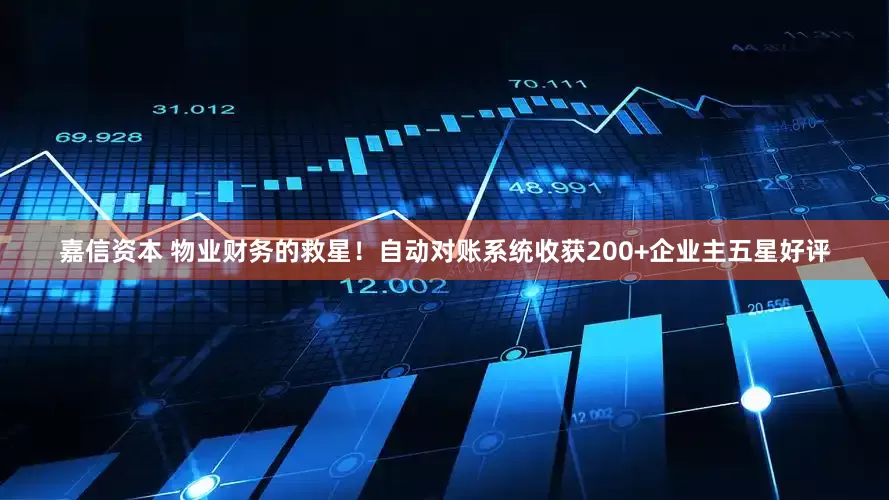 嘉信资本 物业财务的救星！自动对账系统收获200+企业主五星好评