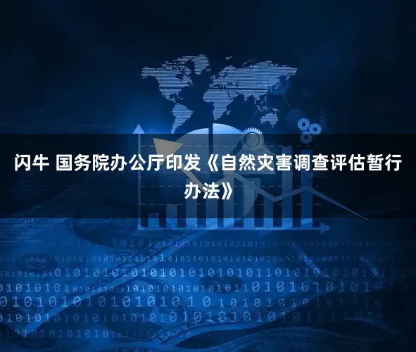 闪牛 国务院办公厅印发《自然灾害调查评估暂行办法》