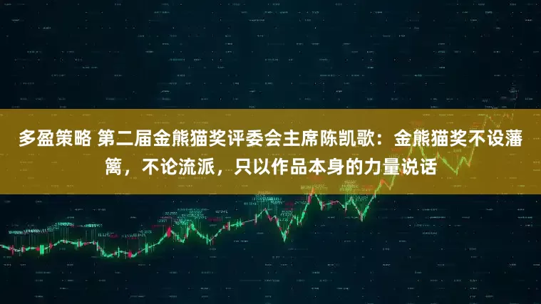 多盈策略 第二届金熊猫奖评委会主席陈凯歌：金熊猫奖不设藩篱，不论流派，只以作品本身的力量说话
