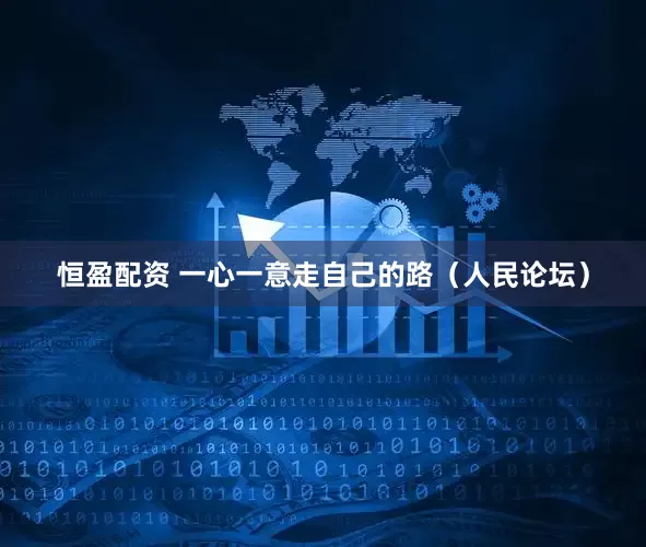 恒盈配资 一心一意走自己的路（人民论坛）